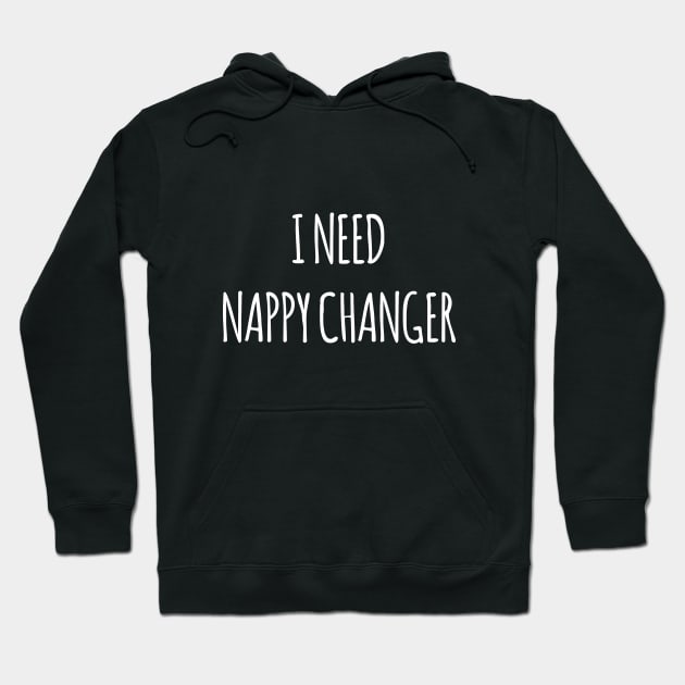 I NEED NAPPY CHANGER Hoodie by HAIFAHARIS